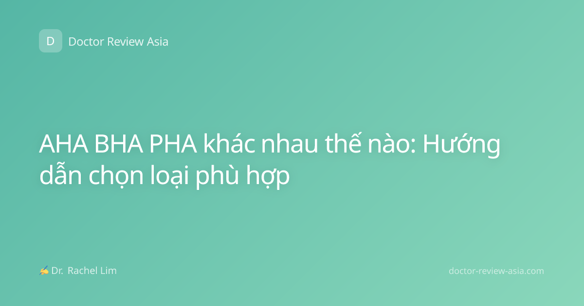 AHA BHA PHA khác nhau thế nào: Hướng dẫn chọn loại phù hợp