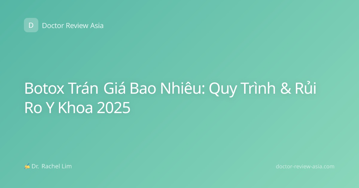 Botox Trán Giá Bao Nhiêu: Quy Trình & Rủi Ro Y Khoa 2025