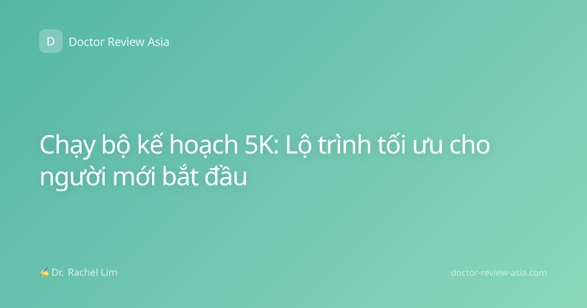 Chạy bộ kế hoạch 5K: Lộ trình tối ưu cho người mới bắt đầu