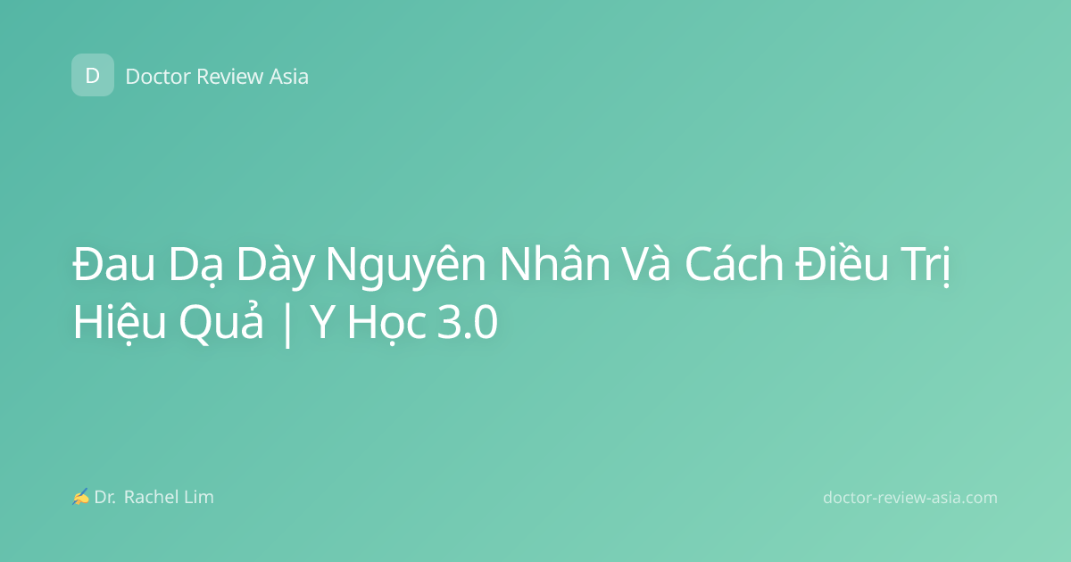 Đau Dạ Dày Nguyên Nhân Và Cách Điều Trị Hiệu Quả | Y Học 3.0
