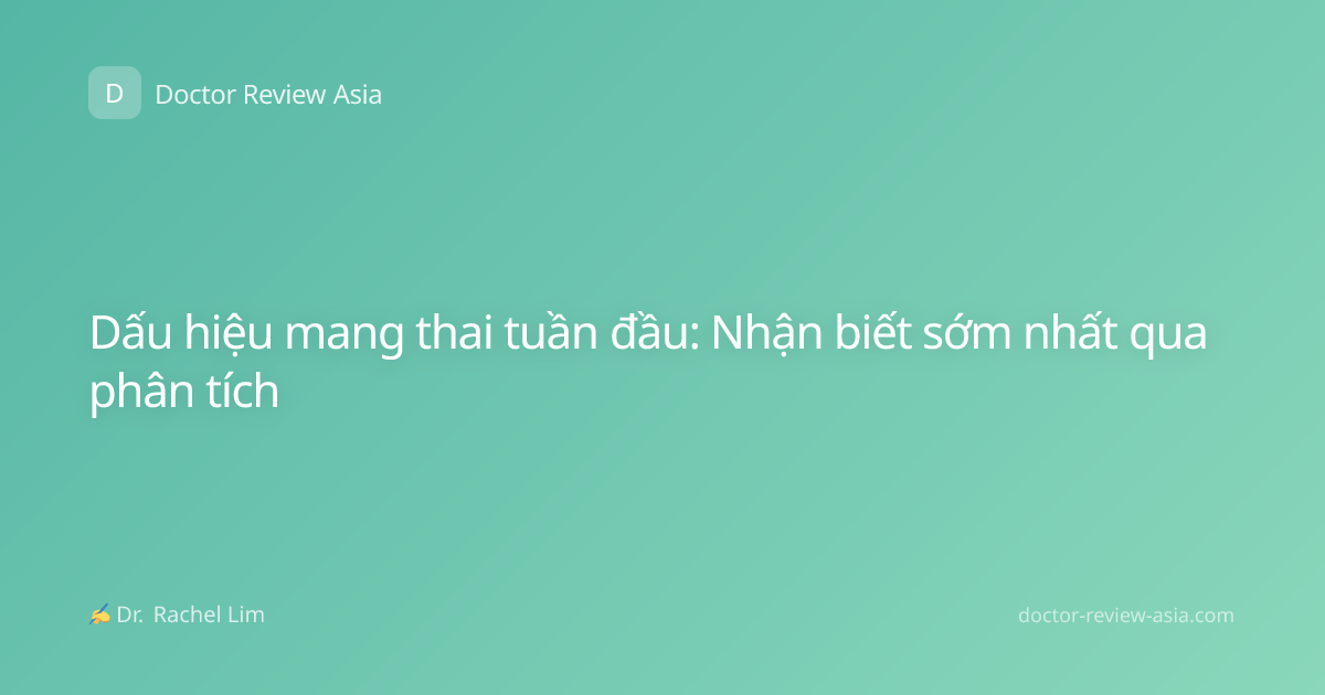 Dấu hiệu mang thai tuần đầu: Nhận biết sớm nhất qua phân tích