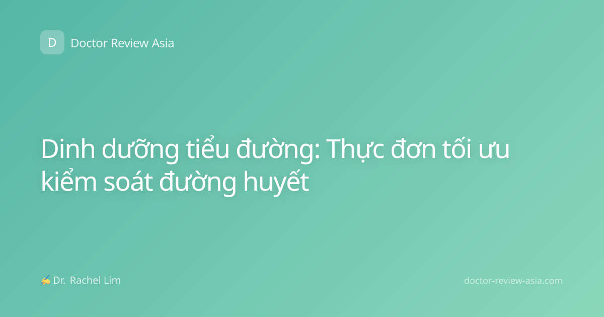 Dinh dưỡng tiểu đường: Thực đơn tối ưu kiểm soát đường huyết