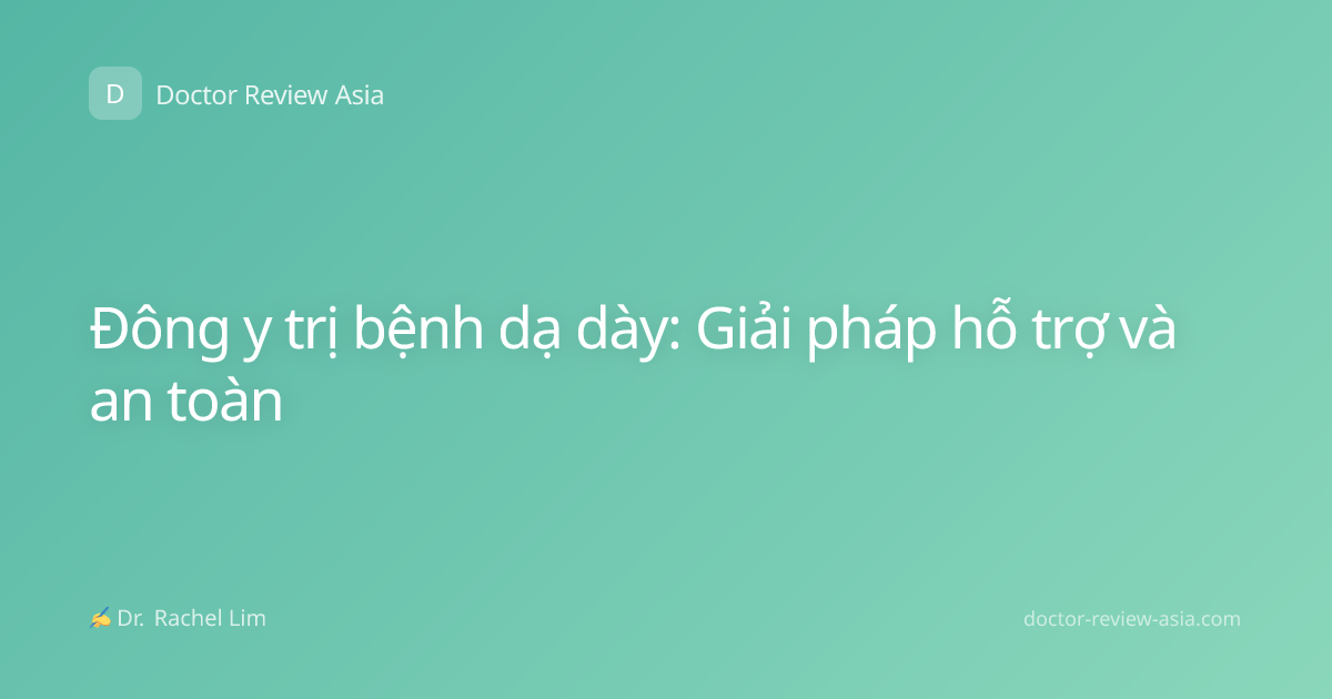 Đông y trị bệnh dạ dày: Giải pháp hỗ trợ và an toàn