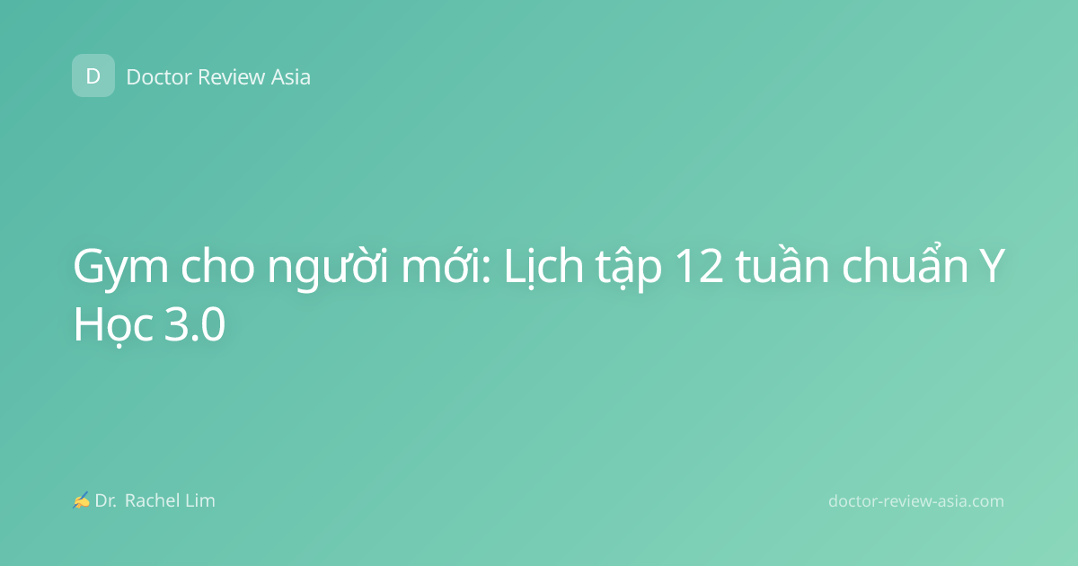 Gym cho người mới: Lịch tập 12 tuần chuẩn Y Học 3.0