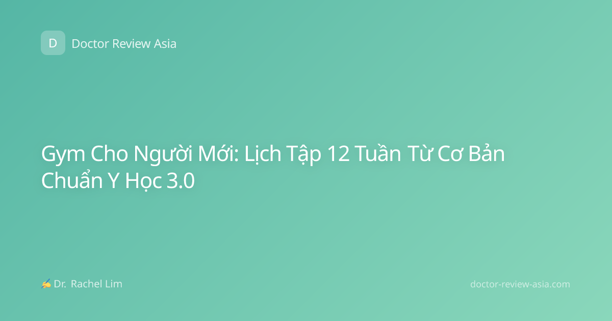 Gym Cho Người Mới: Lịch Tập 12 Tuần Từ Cơ Bản Chuẩn Y Học 3.0
