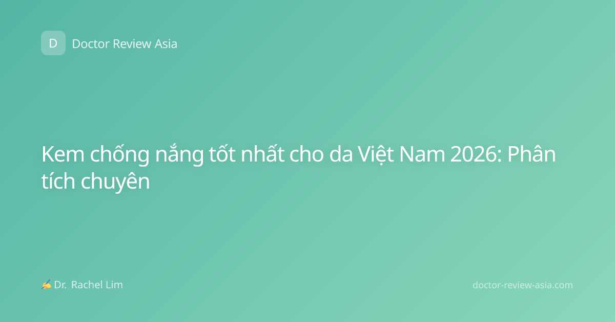 Kem chống nắng tốt nhất cho da Việt Nam 2026: Phân tích chuyên