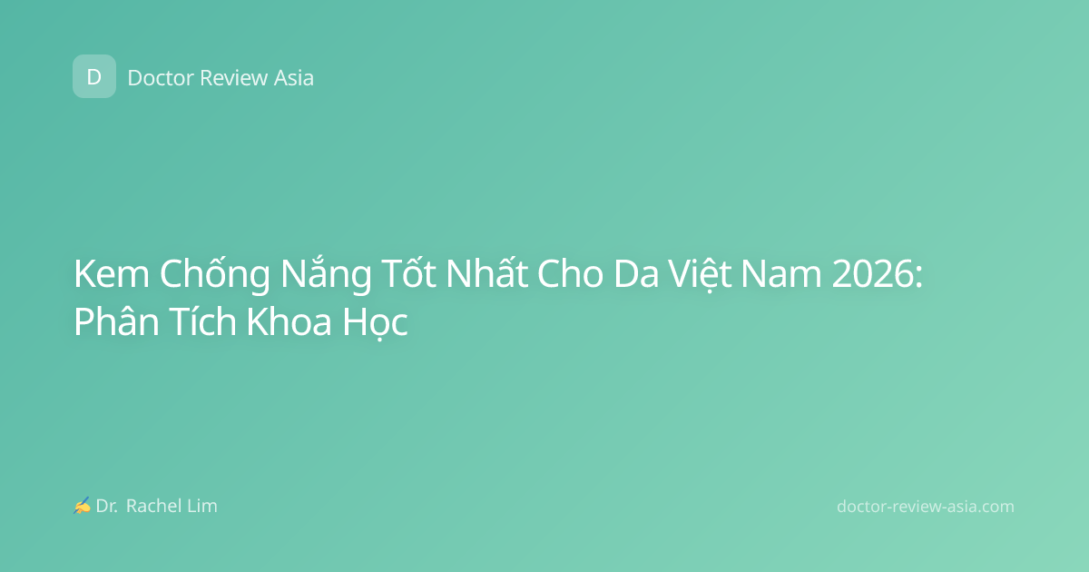 Kem Chống Nắng Tốt Nhất Cho Da Việt Nam 2026: Phân Tích Khoa Học
