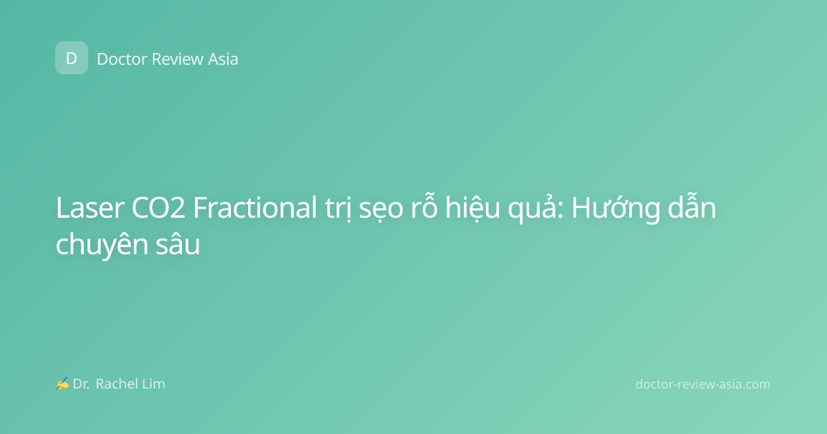 Laser CO2 Fractional trị sẹo rỗ hiệu quả: Hướng dẫn chuyên sâu