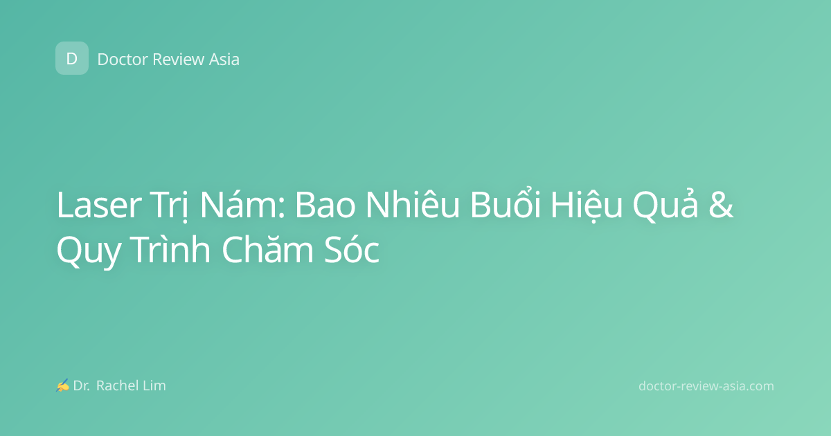 Laser Trị Nám: Bao Nhiêu Buổi Hiệu Quả & Quy Trình Chăm Sóc