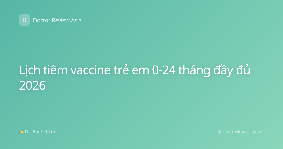 Lịch tiêm vaccine trẻ em 0-24 tháng đầy đủ 2026