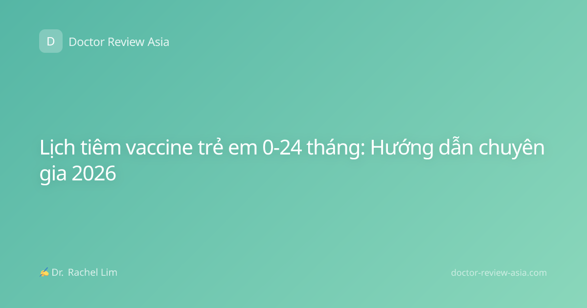 Lịch tiêm vaccine trẻ em 0-24 tháng: Hướng dẫn chuyên gia 2026