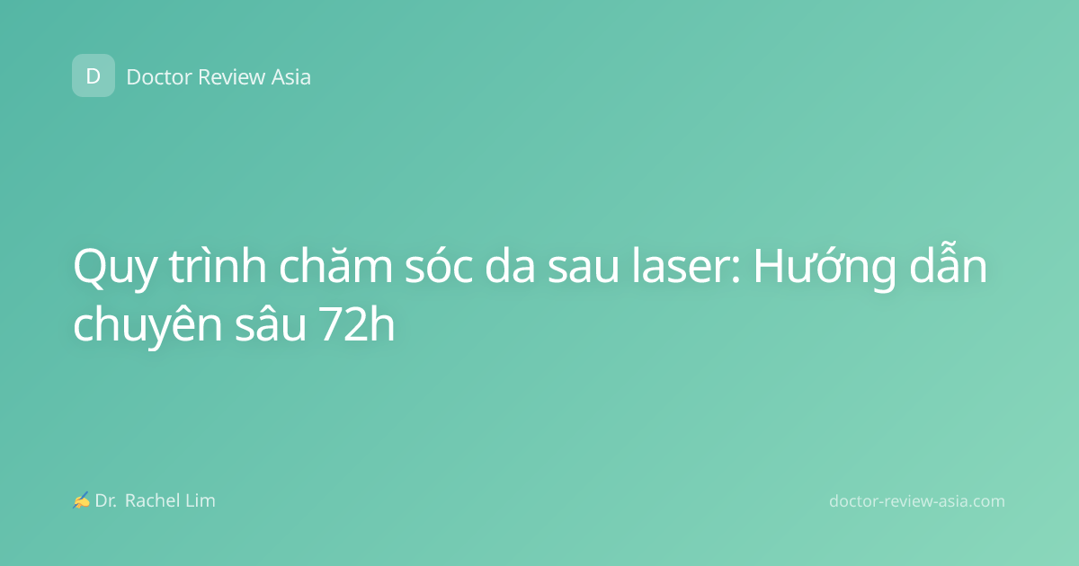 Quy trình chăm sóc da sau laser: Hướng dẫn chuyên sâu 72h