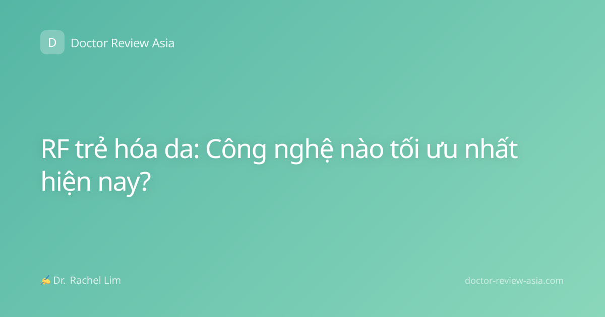 RF trẻ hóa da: Công nghệ nào tối ưu nhất hiện nay?