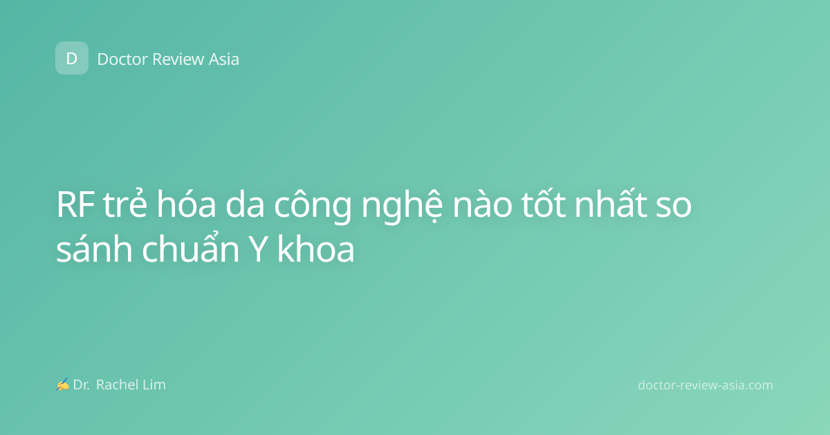 RF trẻ hóa da công nghệ nào tốt nhất so sánh chuẩn Y khoa