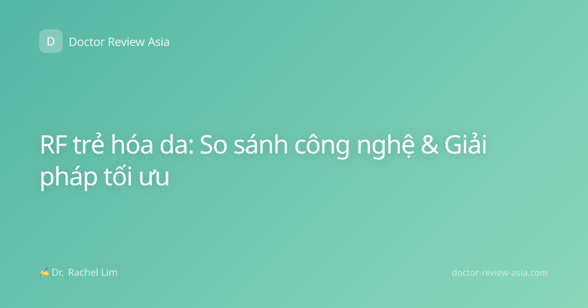 RF trẻ hóa da: So sánh công nghệ & Giải pháp tối ưu
