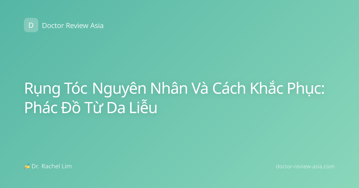 Rụng Tóc Nguyên Nhân Và Cách Khắc Phục: Phác Đồ Từ Da Liễu