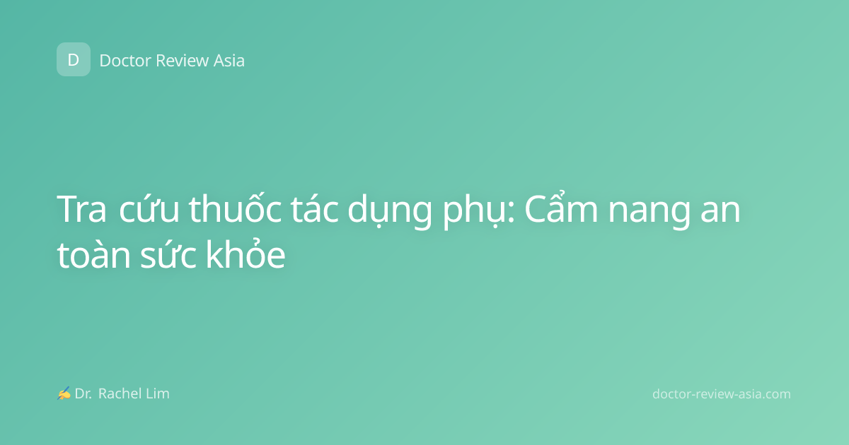 Tra cứu thuốc tác dụng phụ: Cẩm nang an toàn sức khỏe