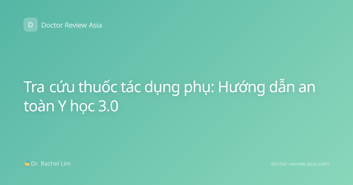 Tra cứu thuốc tác dụng phụ: Hướng dẫn an toàn Y học 3.0