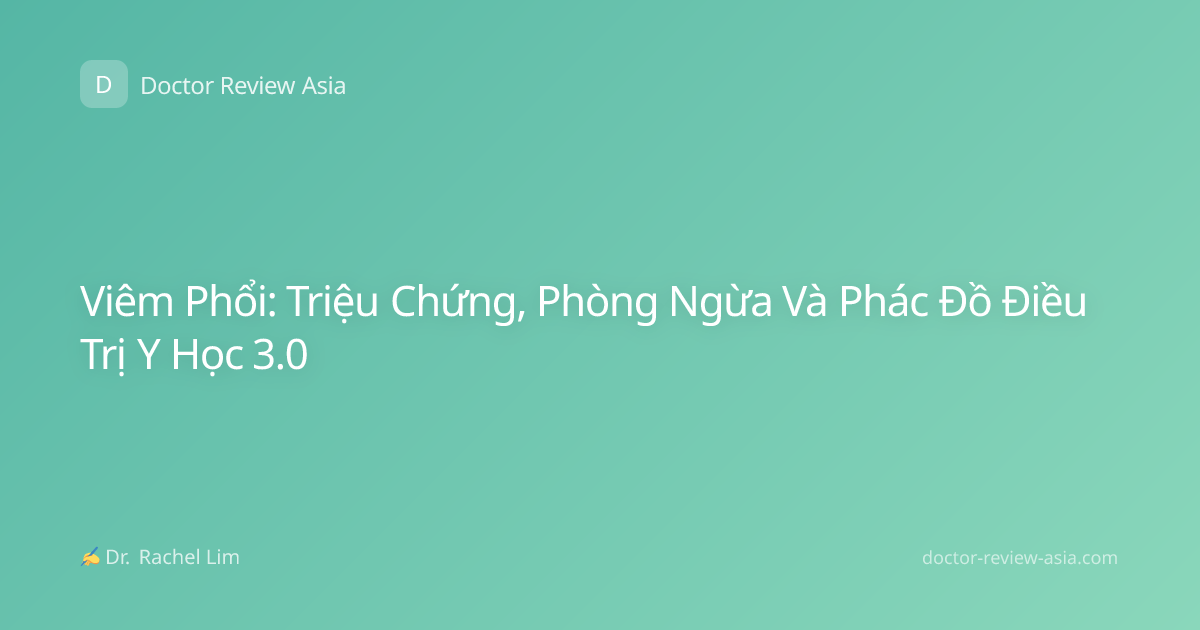 Viêm Phổi: Triệu Chứng, Phòng Ngừa Và Phác Đồ Điều Trị Y Học 3.0
