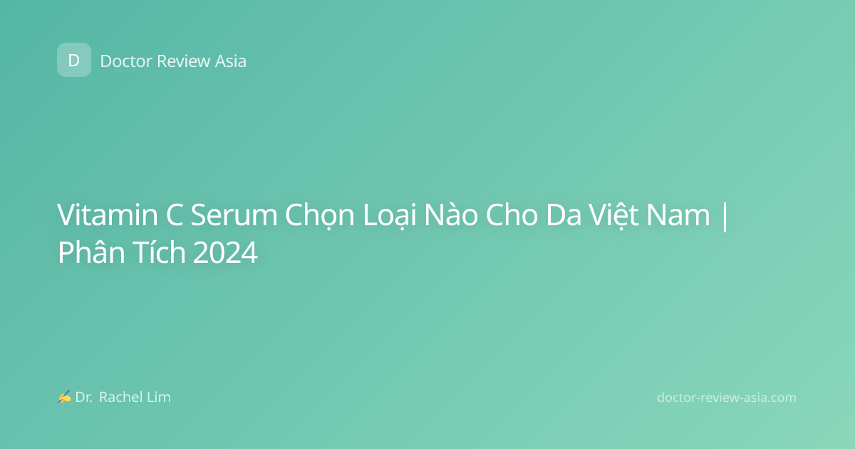 Vitamin C Serum Chọn Loại Nào Cho Da Việt Nam | Phân Tích 2024