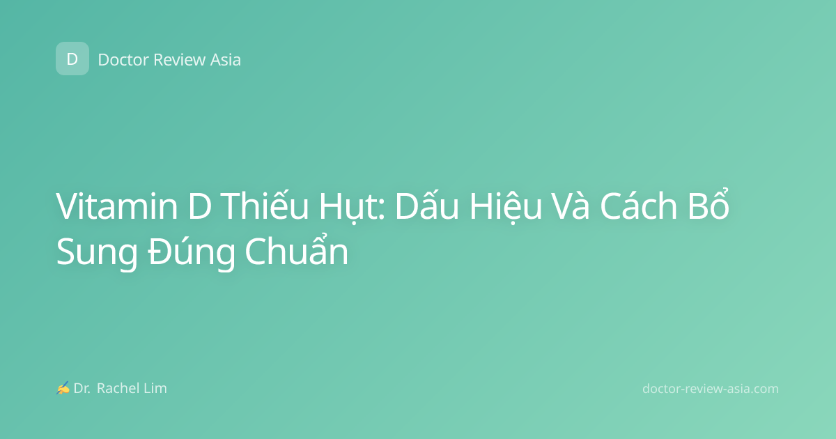 Vitamin D Thiếu Hụt: Dấu Hiệu Và Cách Bổ Sung Đúng Chuẩn